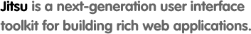 Jitsu is a next-generation user interface toolkit for building rich web applications.